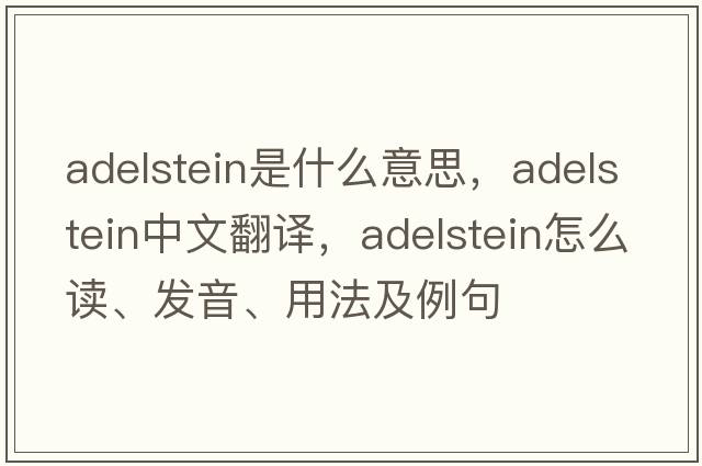 Adelstein是什么意思，Adelstein中文翻譯，Adelstein怎么讀、發(fā)音、用法及例句