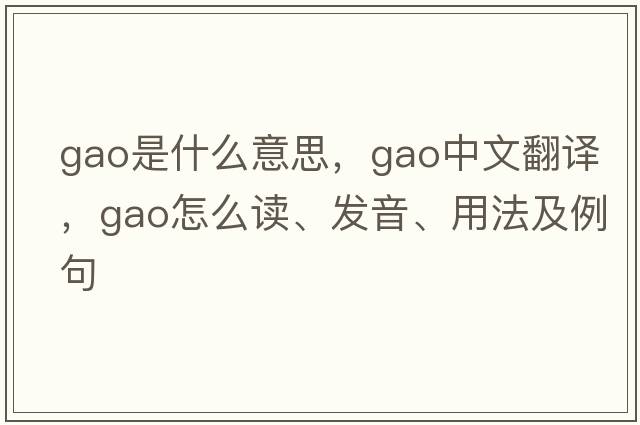 gao是什么意思，gao中文翻譯，gao怎么讀、發(fā)音、用法及例句