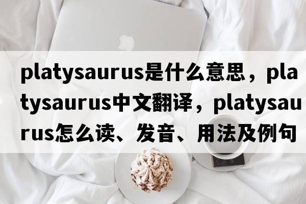 Platysaurus是什么意思，Platysaurus中文翻譯，Platysaurus怎么讀、發(fā)音、用法及例句