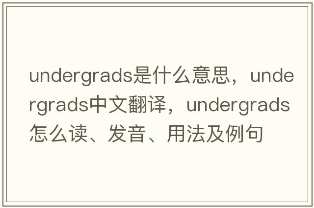 undergrads是什么意思，undergrads中文翻譯，undergrads怎么讀、發(fā)音、用法及例句