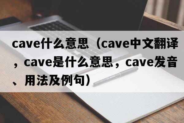cave什么意思（cave中文翻譯，cave是什么意思，cave發(fā)音、用法及例句）