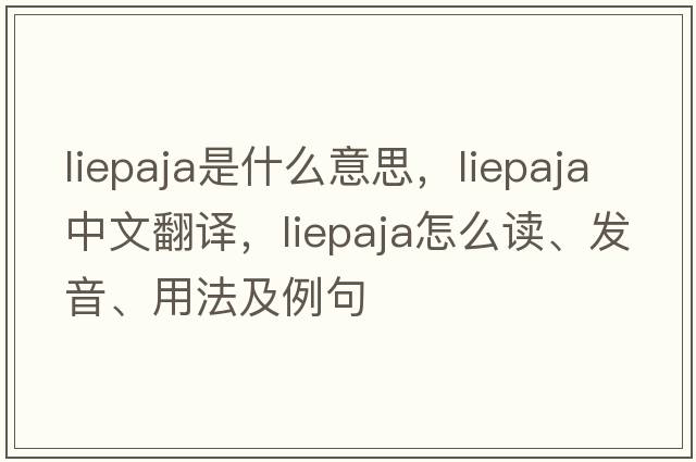 Liepaja是什么意思，Liepaja中文翻譯，Liepaja怎么讀、發(fā)音、用法及例句