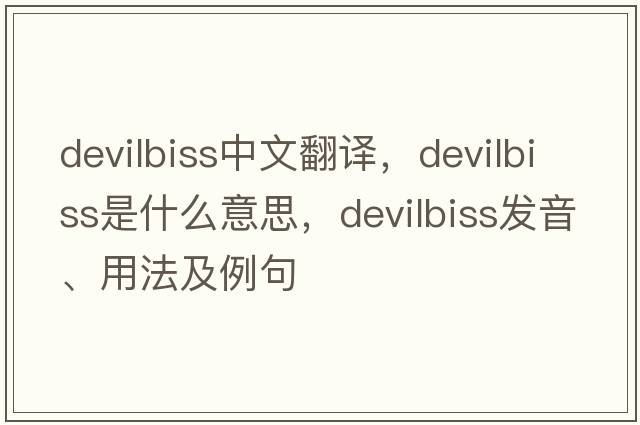 devilbiss中文翻譯，devilbiss是什么意思，devilbiss發(fā)音、用法及例句