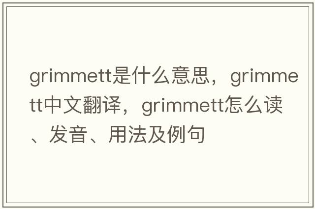 Grimmett是什么意思，Grimmett中文翻譯，Grimmett怎么讀、發(fā)音、用法及例句