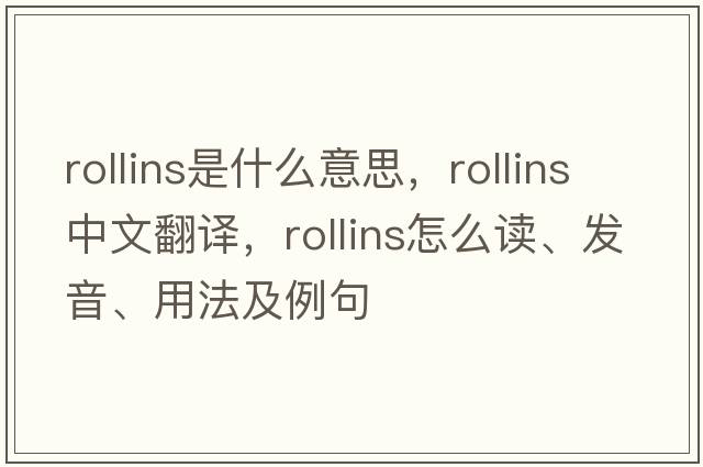 Rollins是什么意思，Rollins中文翻譯，Rollins怎么讀、發(fā)音、用法及例句