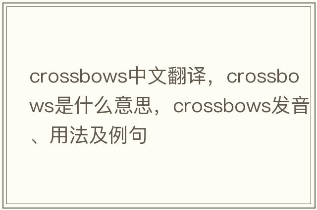crossbows中文翻譯，crossbows是什么意思，crossbows發(fā)音、用法及例句