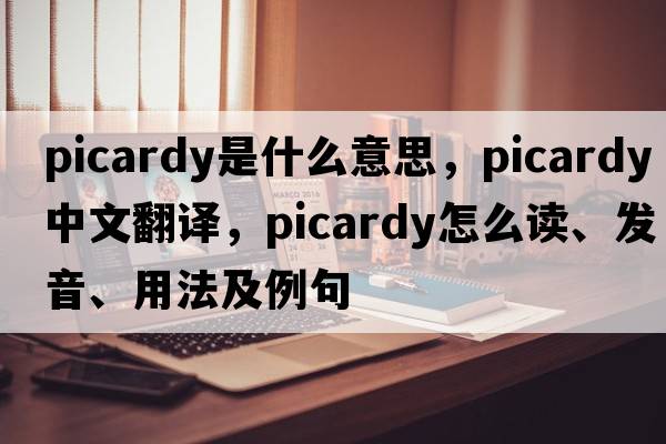 Picardy是什么意思，Picardy中文翻譯，Picardy怎么讀、發(fā)音、用法及例句