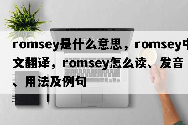Romsey是什么意思，Romsey中文翻譯，Romsey怎么讀、發(fā)音、用法及例句