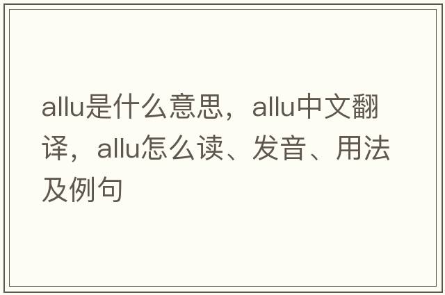 allu是什么意思，allu中文翻譯，allu怎么讀、發(fā)音、用法及例句