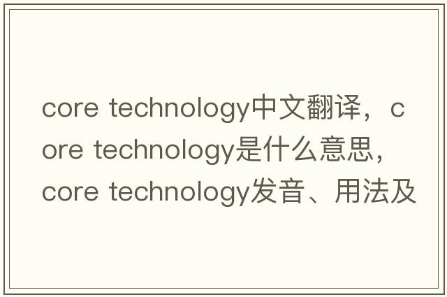 core technology中文翻譯，core technology是什么意思，core technology發(fā)音、用法及例句