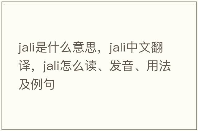 Jali是什么意思，Jali中文翻譯，Jali怎么讀、發(fā)音、用法及例句