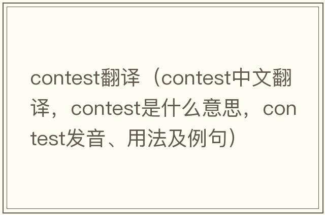 contest翻譯（contest中文翻譯，contest是什么意思，contest發(fā)音、用法及例句）