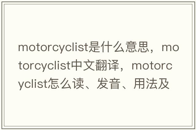 motorcyclist是什么意思，motorcyclist中文翻譯，motorcyclist怎么讀、發(fā)音、用法及例句