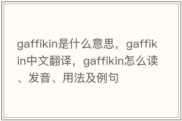 Gaffikin是什么意思，Gaffikin中文翻譯，Gaffikin怎么讀、發(fā)音、用法及例句