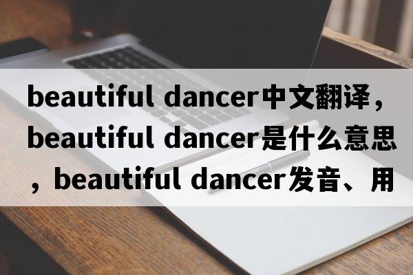 beautiful dancer中文翻譯，beautiful dancer是什么意思，beautiful dancer發(fā)音、用法及例句