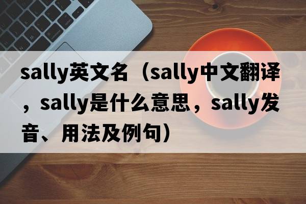 sally英文名（sally中文翻譯，sally是什么意思，sally發(fā)音、用法及例句）