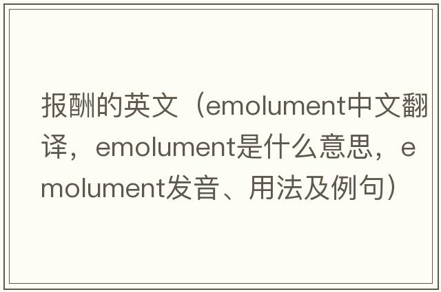 報(bào)酬的英文（emolument中文翻譯，emolument是什么意思，emolument發(fā)音、用法及例句）