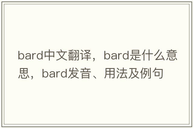 bard中文翻譯，bard是什么意思，bard發(fā)音、用法及例句