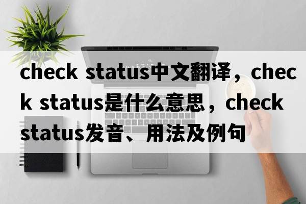 check status中文翻譯，check status是什么意思，check status發(fā)音、用法及例句