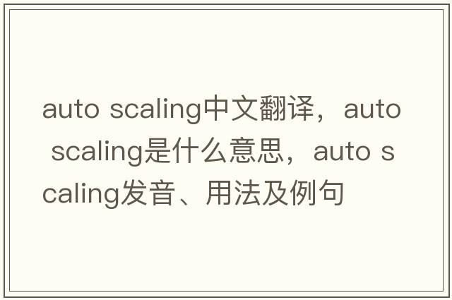 auto scaling中文翻譯，auto scaling是什么意思，auto scaling發(fā)音、用法及例句