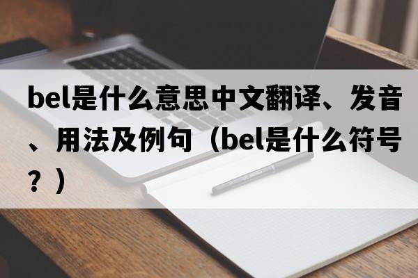 bel是什么意思中文翻譯、發(fā)音、用法及例句（bel是什么符號(hào)？）