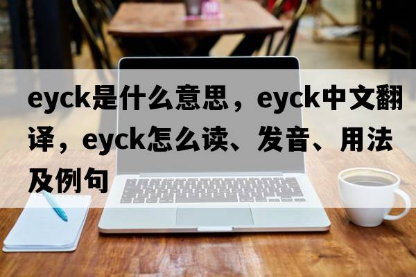 Eyck是什么意思，Eyck中文翻譯，Eyck怎么讀、發(fā)音、用法及例句