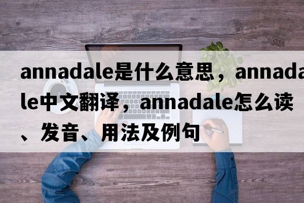 Annadale是什么意思，Annadale中文翻譯，Annadale怎么讀、發(fā)音、用法及例句