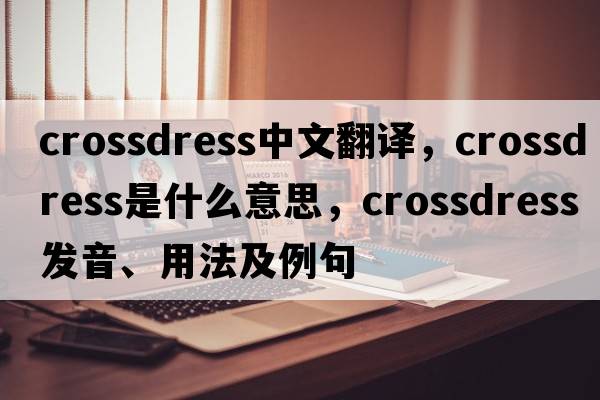 crossdress中文翻譯，crossdress是什么意思，crossdress發(fā)音、用法及例句