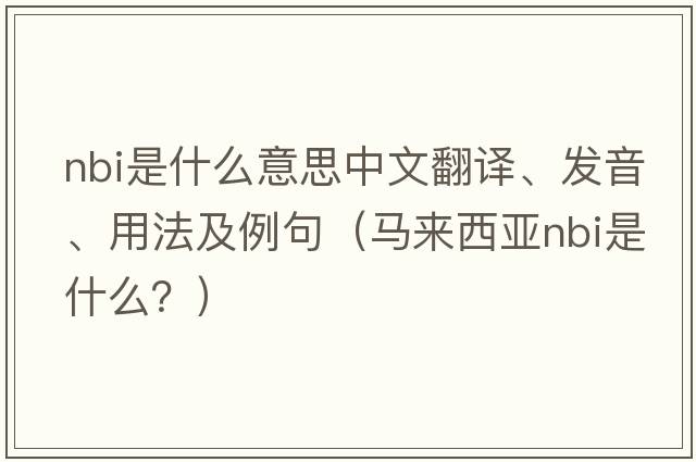 nbi是什么意思中文翻譯、發(fā)音、用法及例句（馬來西亞NBI是什么？）
