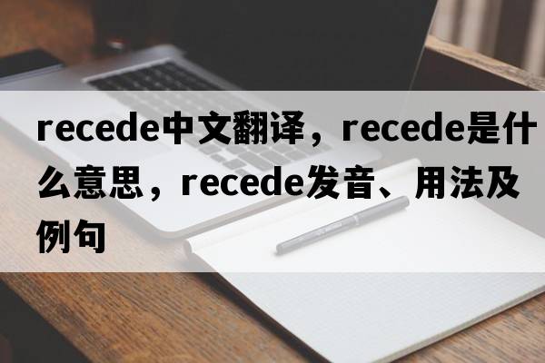 recede中文翻譯，recede是什么意思，recede發(fā)音、用法及例句