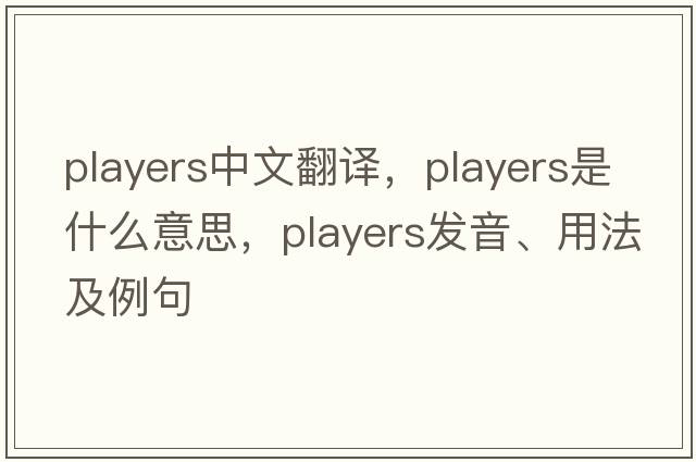 players中文翻譯，players是什么意思，players發(fā)音、用法及例句