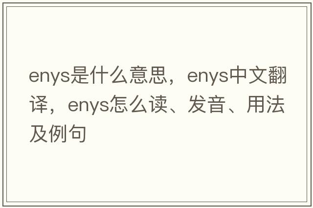 Enys是什么意思，Enys中文翻譯，Enys怎么讀、發(fā)音、用法及例句