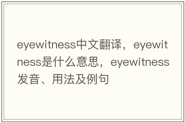 eyewitness中文翻譯，eyewitness是什么意思，eyewitness發(fā)音、用法及例句