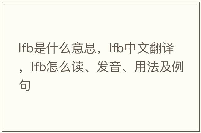 lfb是什么意思，lfb中文翻譯，lfb怎么讀、發(fā)音、用法及例句