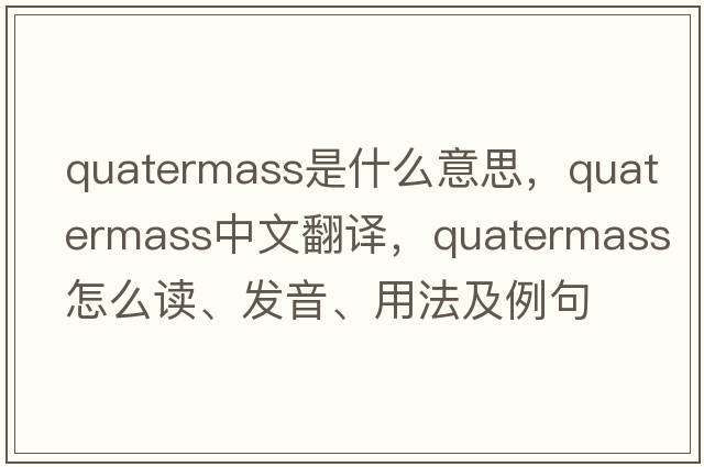 Quatermass是什么意思，Quatermass中文翻譯，Quatermass怎么讀、發(fā)音、用法及例句