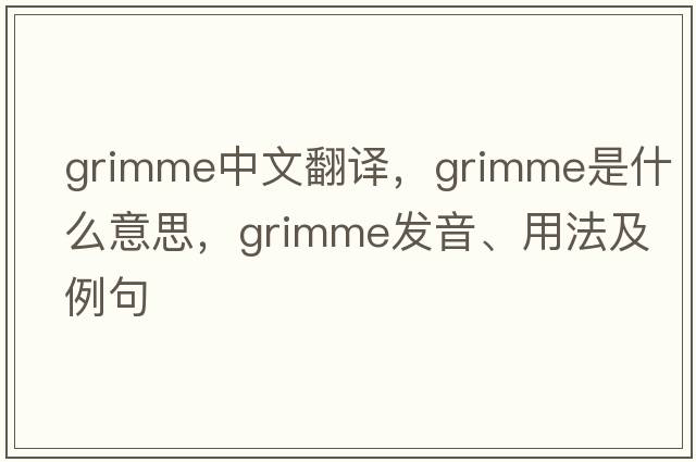 Grimme中文翻譯，Grimme是什么意思，Grimme發(fā)音、用法及例句