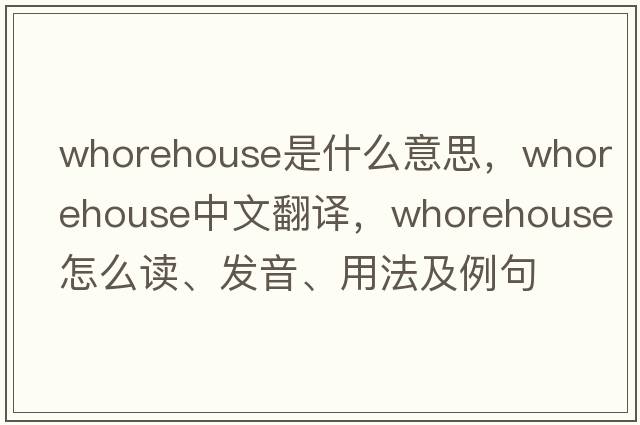 whorehouse是什么意思，whorehouse中文翻譯，whorehouse怎么讀、發(fā)音、用法及例句