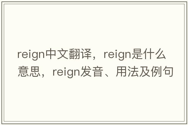 reign中文翻譯，reign是什么意思，reign發(fā)音、用法及例句