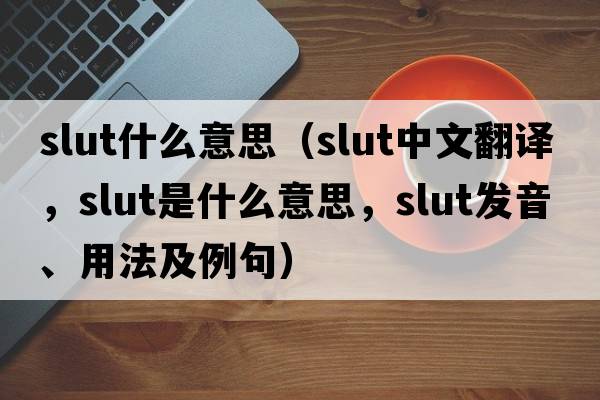 slut什么意思（slut中文翻譯，slut是什么意思，slut發(fā)音、用法及例句）