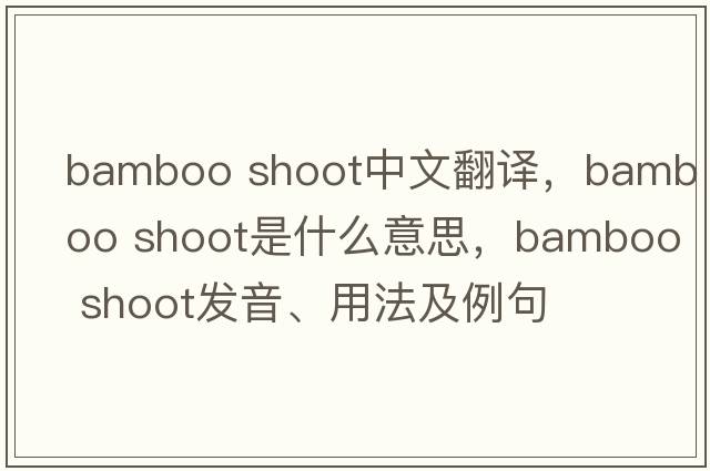 bamboo shoot中文翻譯，bamboo shoot是什么意思，bamboo shoot發(fā)音、用法及例句