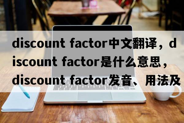 discount factor中文翻譯，discount factor是什么意思，discount factor發(fā)音、用法及例句