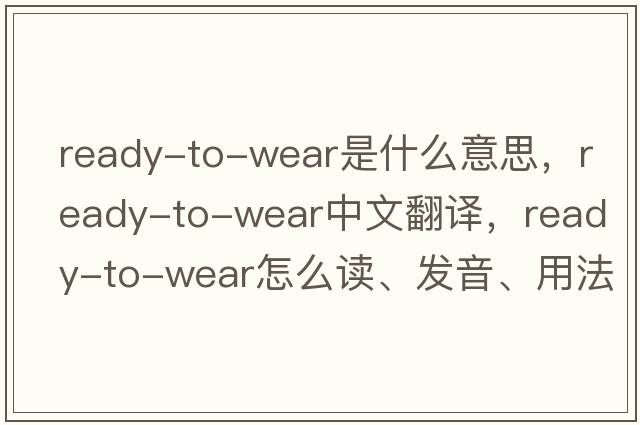 ready-to-wear是什么意思，ready-to-wear中文翻譯，ready-to-wear怎么讀、發(fā)音、用法及例句