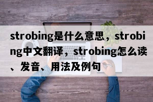 strobing是什么意思，strobing中文翻譯，strobing怎么讀、發(fā)音、用法及例句