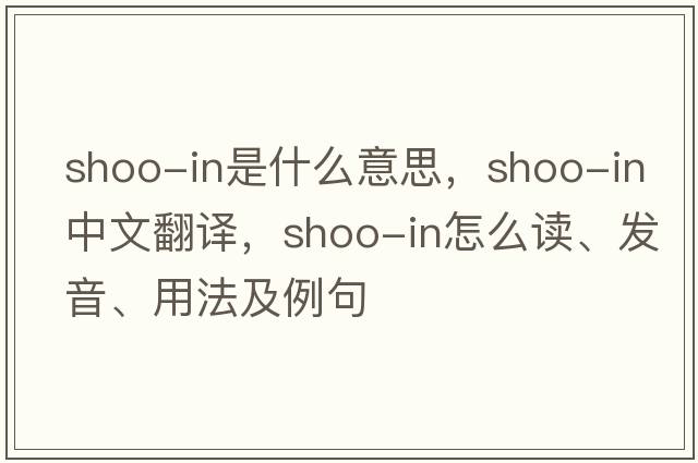 shoo-in是什么意思，shoo-in中文翻譯，shoo-in怎么讀、發(fā)音、用法及例句