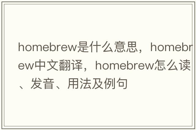 homebrew是什么意思，homebrew中文翻譯，homebrew怎么讀、發(fā)音、用法及例句