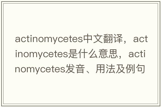 actinomycetes中文翻譯，actinomycetes是什么意思，actinomycetes發(fā)音、用法及例句