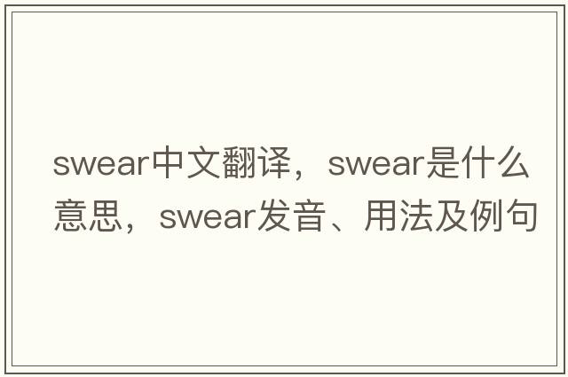 swear中文翻譯，swear是什么意思，swear發(fā)音、用法及例句