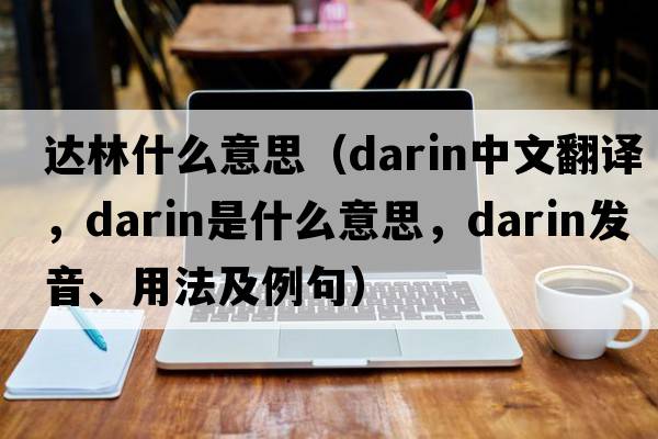 達林什么意思（darin中文翻譯，darin是什么意思，darin發(fā)音、用法及例句）
