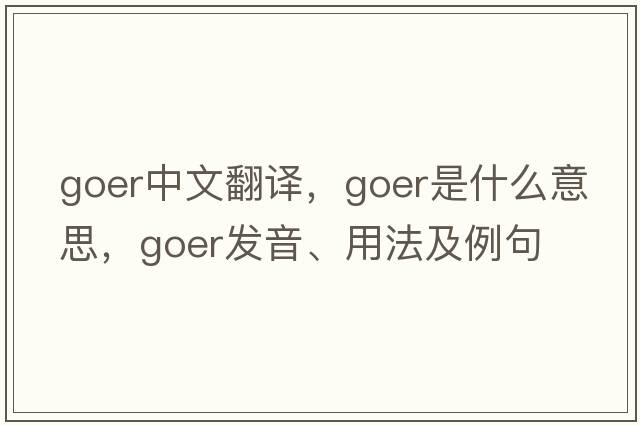 goer中文翻譯，goer是什么意思，goer發(fā)音、用法及例句
