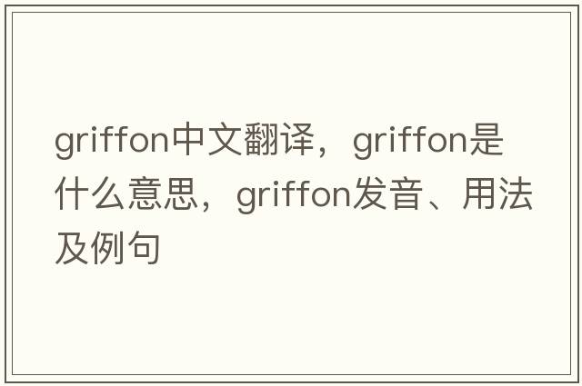 griffon中文翻譯，griffon是什么意思，griffon發(fā)音、用法及例句